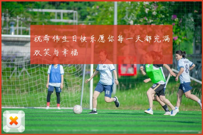 祝希伟生日快乐愿你每一天都充满欢笑与幸福